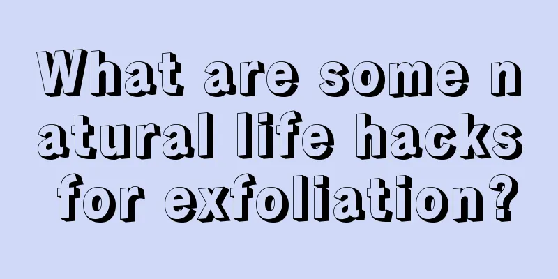 What are some natural life hacks for exfoliation?