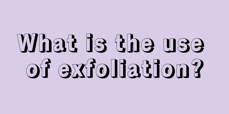 What is the use of exfoliation?