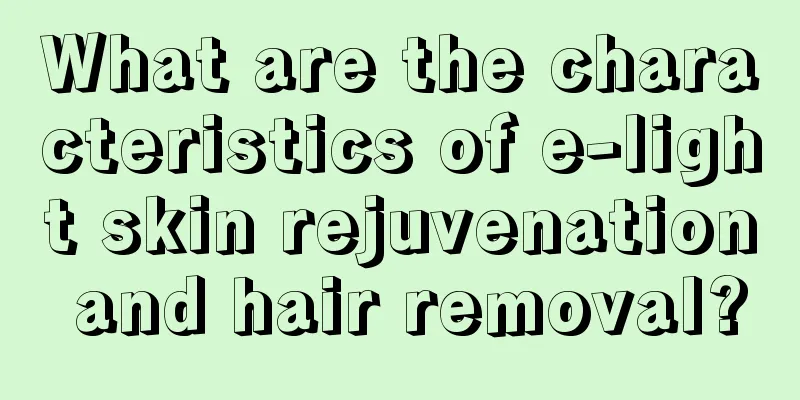 What are the characteristics of e-light skin rejuvenation and hair removal?