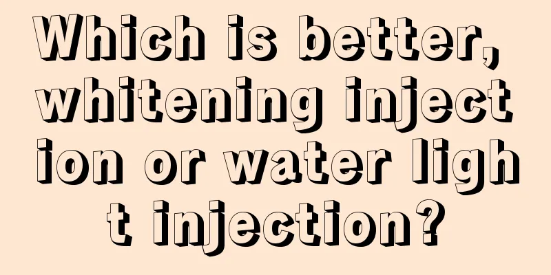 Which is better, whitening injection or water light injection?