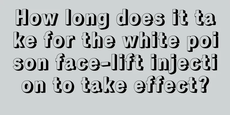 How long does it take for the white poison face-lift injection to take effect?