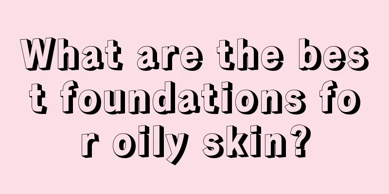 What are the best foundations for oily skin?