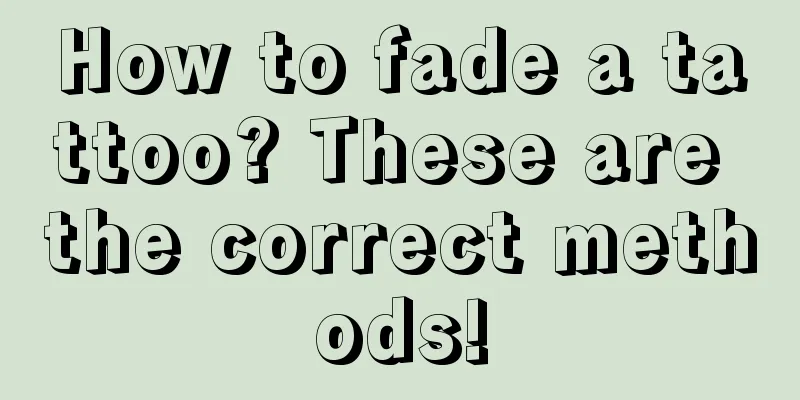 How to fade a tattoo? These are the correct methods!