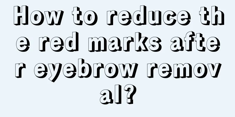 How to reduce the red marks after eyebrow removal?