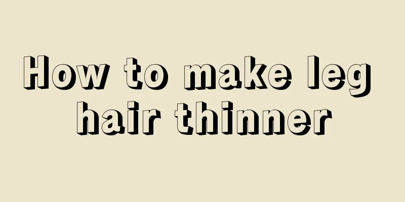 How to make leg hair thinner