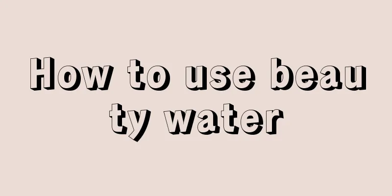 How to use beauty water