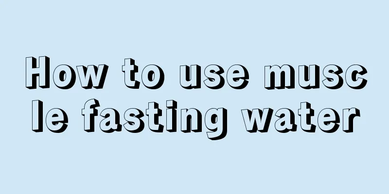 How to use muscle fasting water