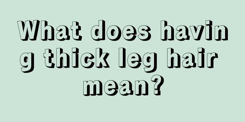 What does having thick leg hair mean?