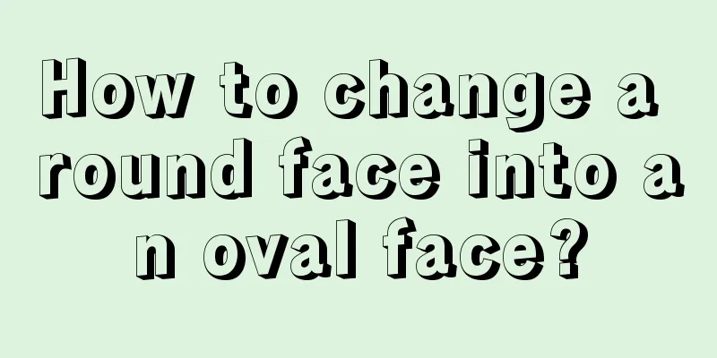 How to change a round face into an oval face?