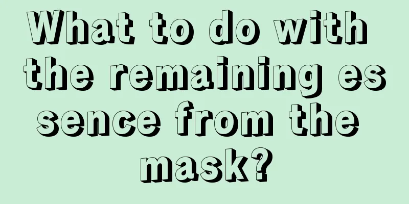 What to do with the remaining essence from the mask?