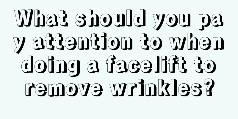 What should you pay attention to when doing a facelift to remove wrinkles?