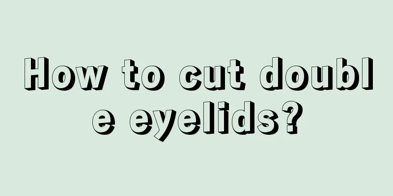 How to cut double eyelids?