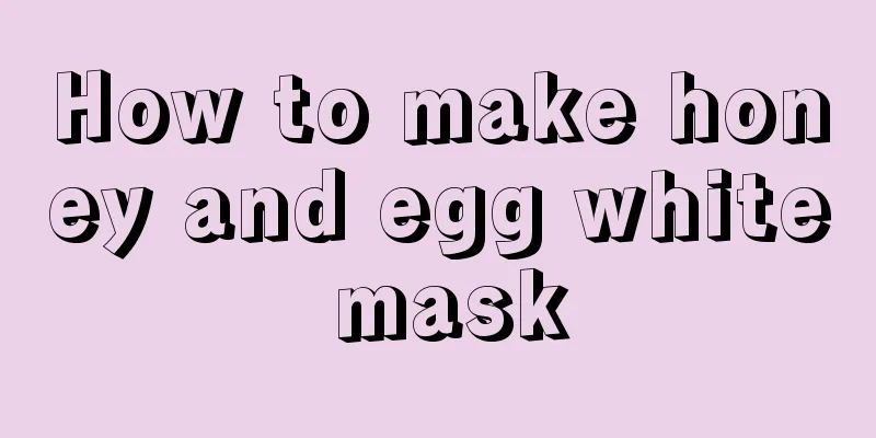 How to make honey and egg white mask