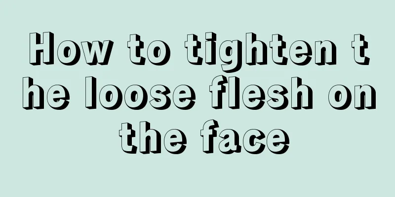 How to tighten the loose flesh on the face