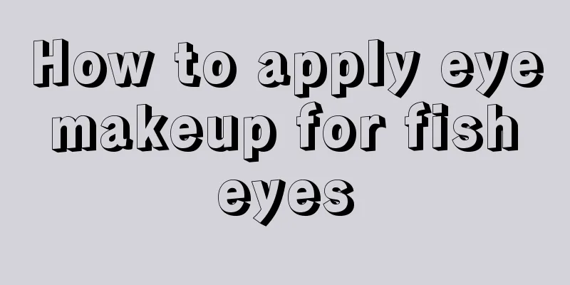 How to apply eye makeup for fish eyes