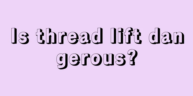 Is thread lift dangerous?