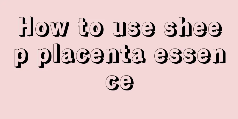 How to use sheep placenta essence