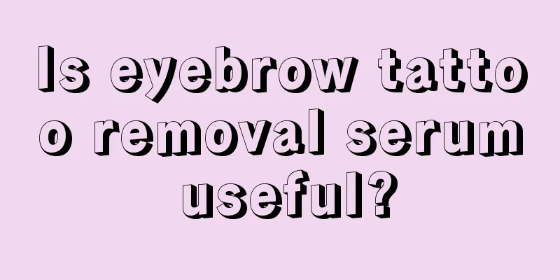 Is eyebrow tattoo removal serum useful?