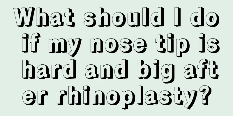 What should I do if my nose tip is hard and big after rhinoplasty?