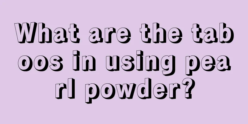 What are the taboos in using pearl powder?