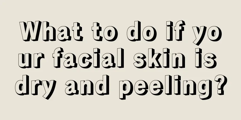 What to do if your facial skin is dry and peeling?