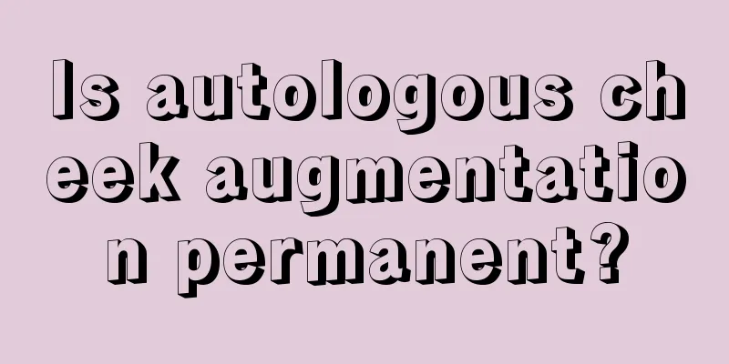 Is autologous cheek augmentation permanent?