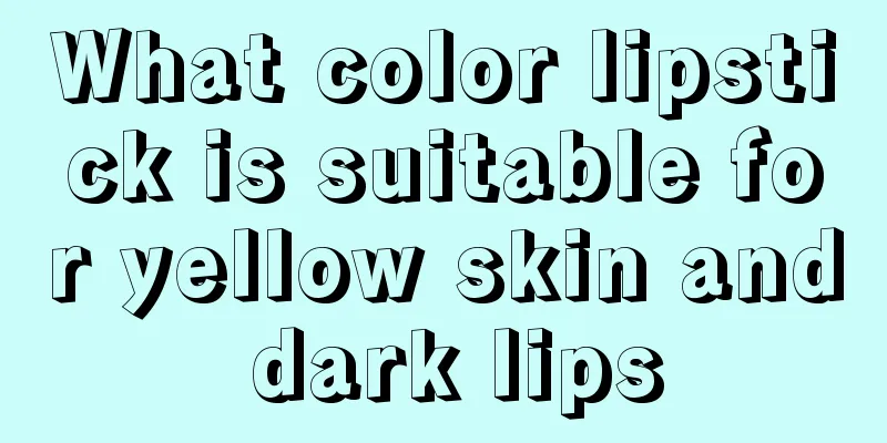 What color lipstick is suitable for yellow skin and dark lips