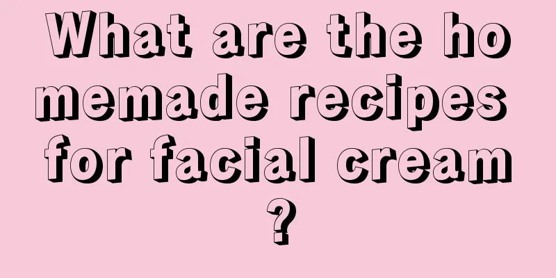 What are the homemade recipes for facial cream?