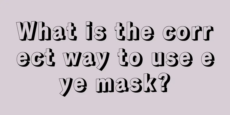 What is the correct way to use eye mask?