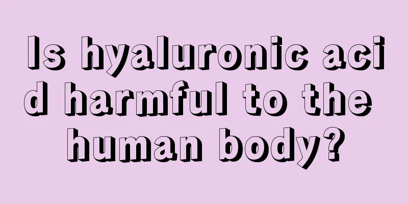 Is hyaluronic acid harmful to the human body?