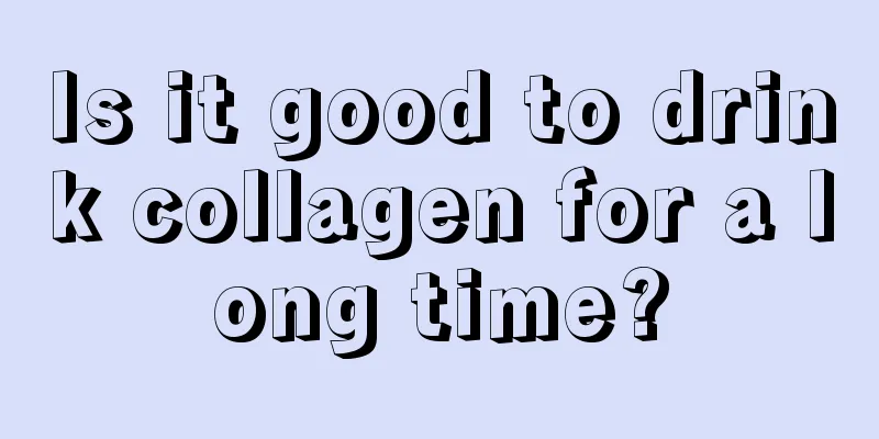 Is it good to drink collagen for a long time?