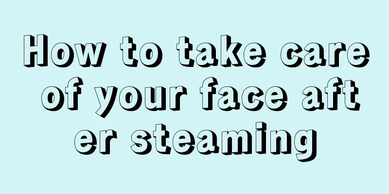 How to take care of your face after steaming