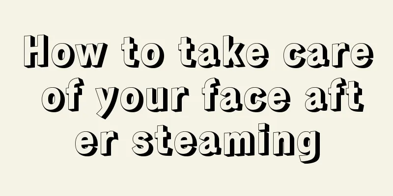 How to take care of your face after steaming