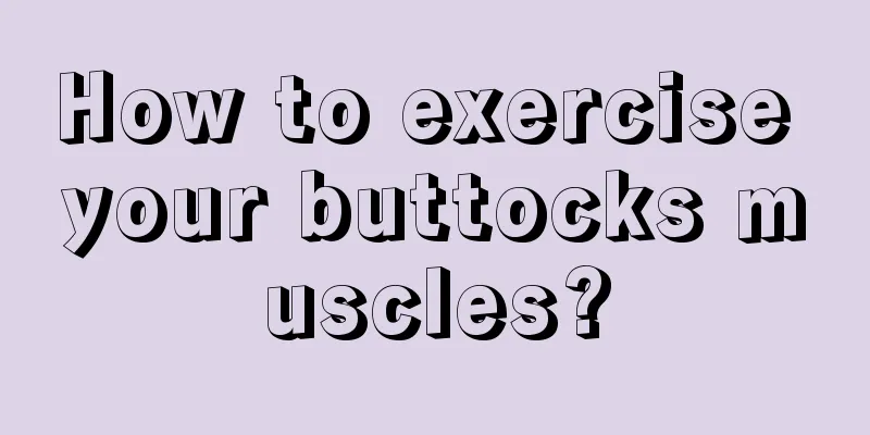 How to exercise your buttocks muscles?