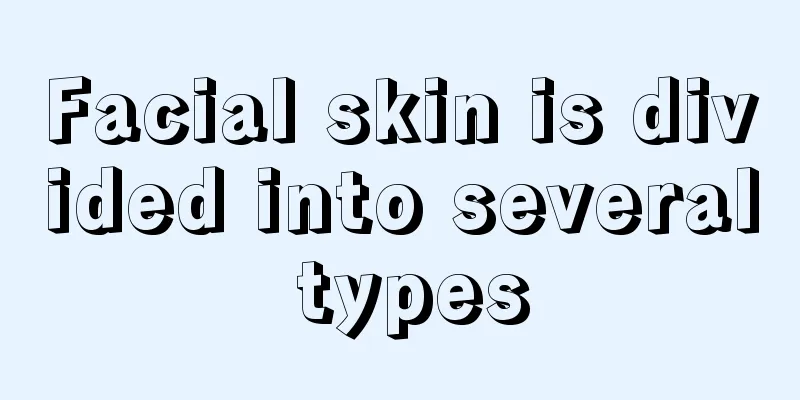 Facial skin is divided into several types