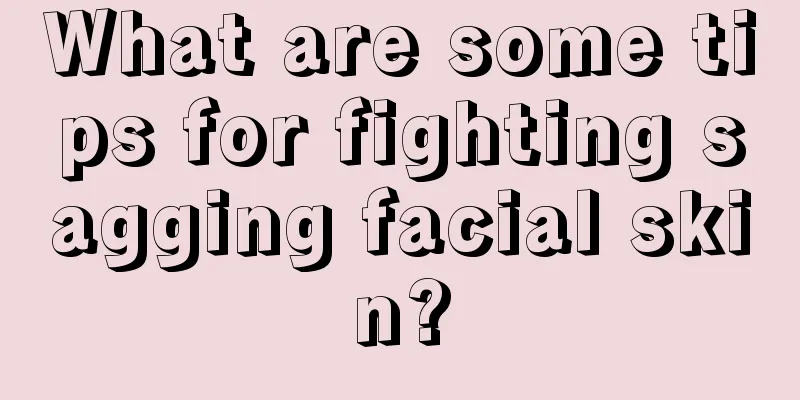 What are some tips for fighting sagging facial skin?