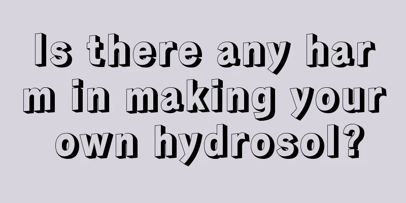 Is there any harm in making your own hydrosol?