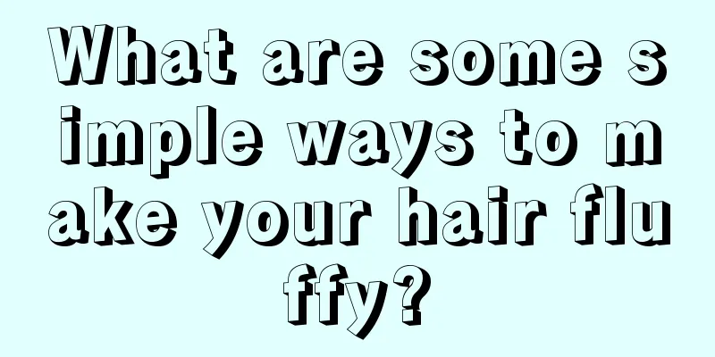 What are some simple ways to make your hair fluffy?