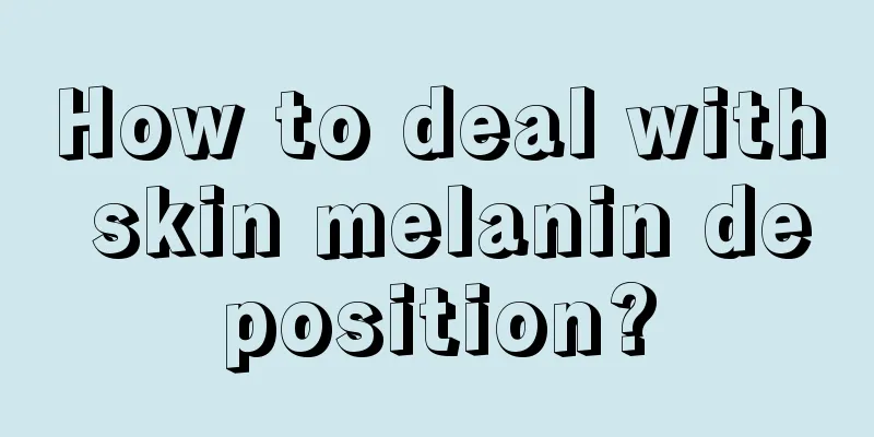 How to deal with skin melanin deposition?