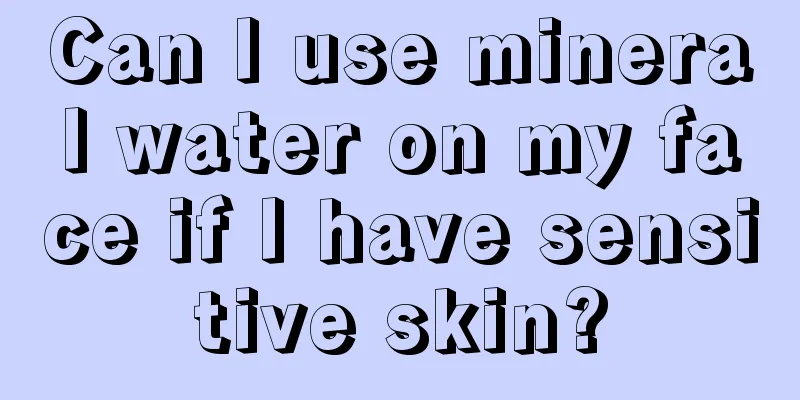 Can I use mineral water on my face if I have sensitive skin?