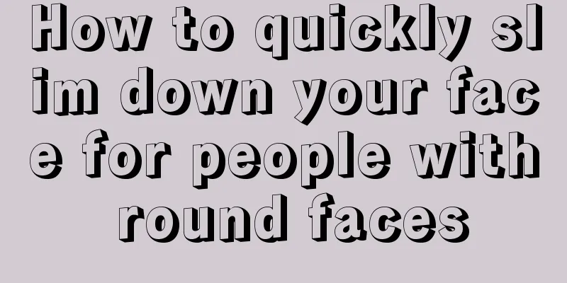 How to quickly slim down your face for people with round faces