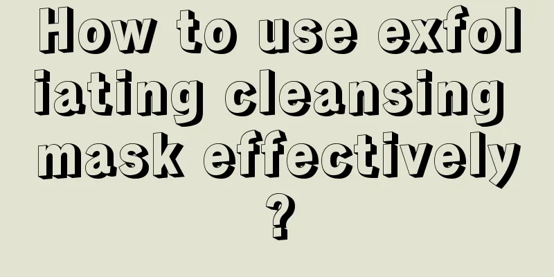 How to use exfoliating cleansing mask effectively?