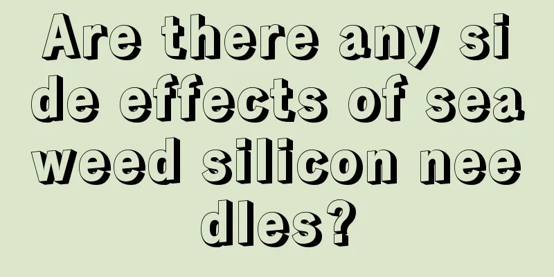 Are there any side effects of seaweed silicon needles?