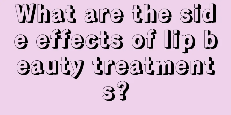 What are the side effects of lip beauty treatments?