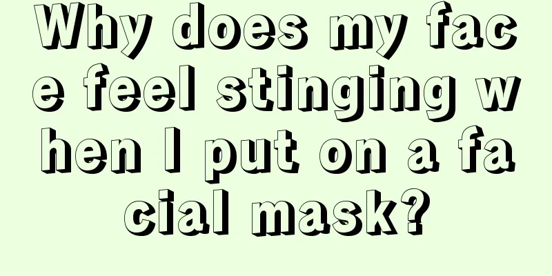 Why does my face feel stinging when I put on a facial mask?