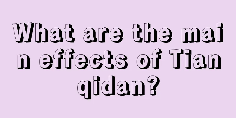 What are the main effects of Tianqidan?