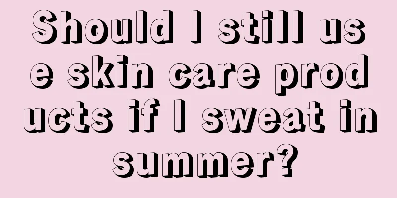 Should I still use skin care products if I sweat in summer?