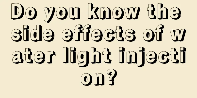 Do you know the side effects of water light injection?