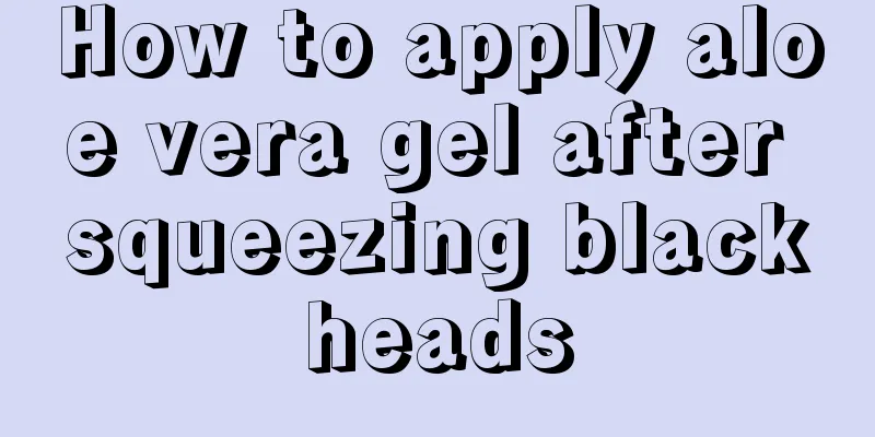 How to apply aloe vera gel after squeezing blackheads