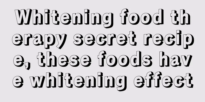 Whitening food therapy secret recipe, these foods have whitening effect